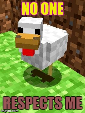 Minecraft Advice Chicken | NO ONE RESPECTS ME | image tagged in minecraft advice chicken | made w/ Imgflip meme maker