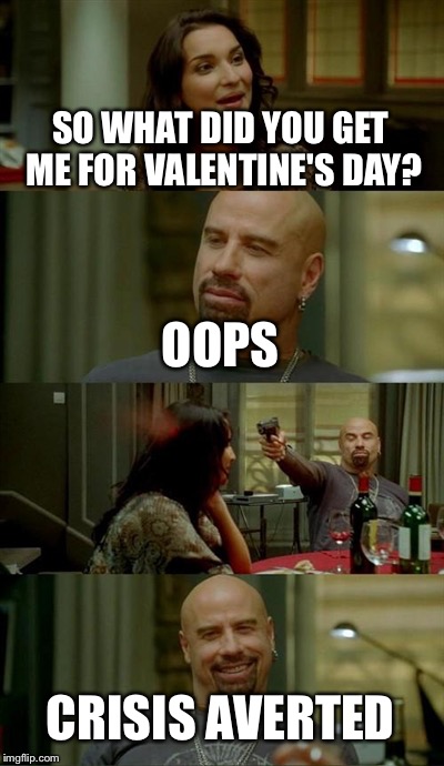 Skinhead John Travolta | SO WHAT DID YOU GET ME FOR VALENTINE'S DAY? OOPS CRISIS AVERTED | image tagged in memes,skinhead john travolta | made w/ Imgflip meme maker