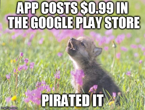 Baby Insanity Wolf Meme | APP COSTS $0.99 IN THE GOOGLE PLAY STORE PIRATED IT | image tagged in memes,baby insanity wolf | made w/ Imgflip meme maker