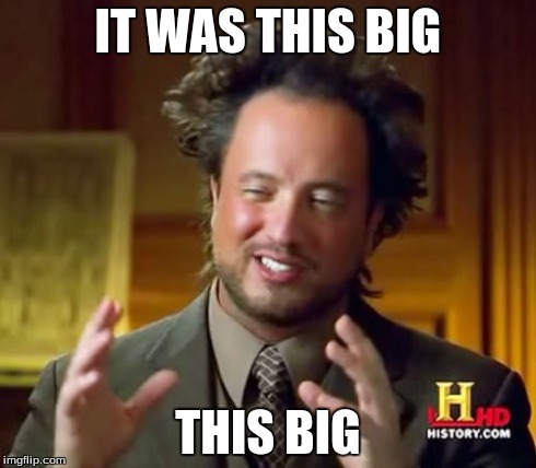 Ancient Aliens | IT WAS THIS BIG THIS BIG | image tagged in memes,ancient aliens | made w/ Imgflip meme maker