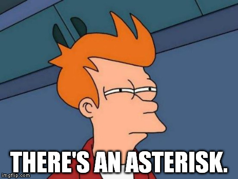 Almost all the time, | THERE'S AN ASTERISK. | image tagged in memes,futurama fry | made w/ Imgflip meme maker