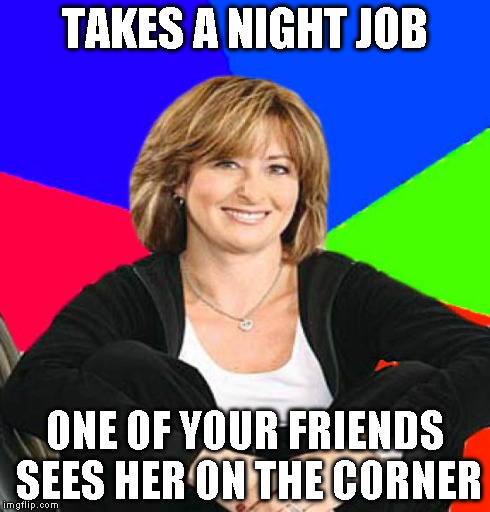 TAKES A NIGHT JOB ONE OF YOUR FRIENDS SEES HER ON THE CORNER | made w/ Imgflip meme maker