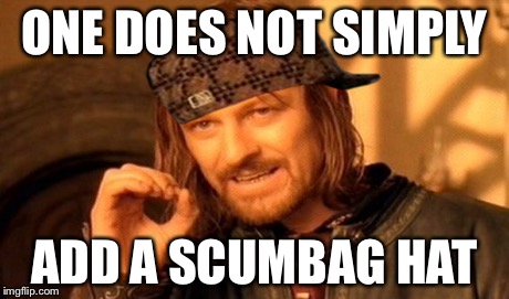 One Does Not Simply | ONE DOES NOT SIMPLY ADD A SCUMBAG HAT | image tagged in memes,one does not simply,scumbag | made w/ Imgflip meme maker