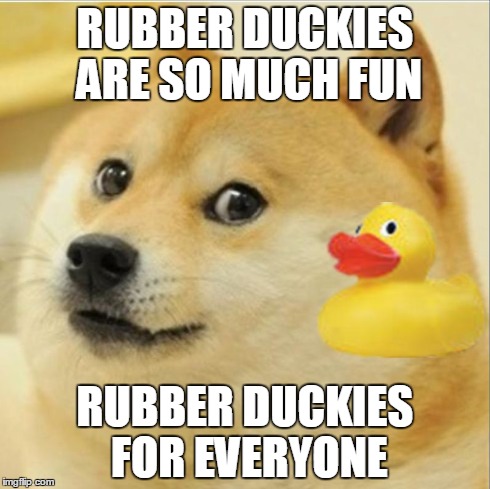 RUBBER DUCKIES ARE SO MUCH FUN RUBBER DUCKIES FOR EVERYONE | image tagged in rubber ducks,doge,funny meme | made w/ Imgflip meme maker