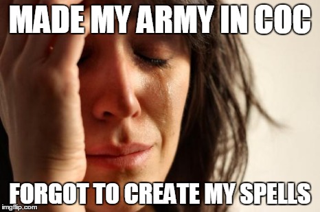 First World Problems | MADE MY ARMY IN COC FORGOT TO CREATE MY SPELLS | image tagged in memes,first world problems | made w/ Imgflip meme maker