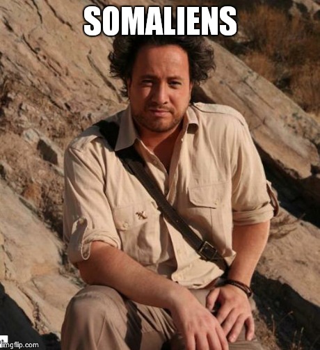 Ancient Aliens  | SOMALIENS | image tagged in ancient aliens  | made w/ Imgflip meme maker