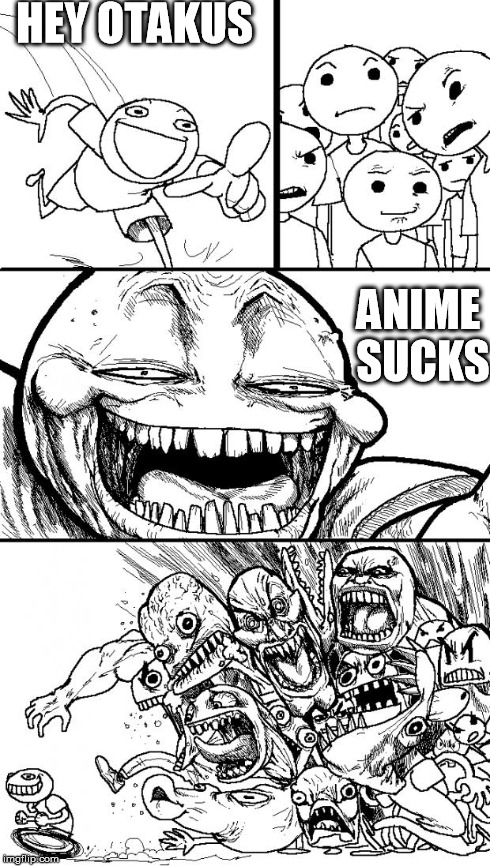 Hey Internet | HEY OTAKUS ANIME SUCKS | image tagged in memes,hey internet | made w/ Imgflip meme maker