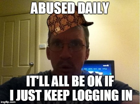 ABUSED DAILY IT'LL ALL BE OK IF I JUST KEEP LOGGING IN | made w/ Imgflip meme maker