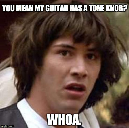 Conspiracy Keanu Meme | YOU MEAN MY GUITAR HAS A TONE KNOB? WHOA. | image tagged in memes,conspiracy keanu | made w/ Imgflip meme maker