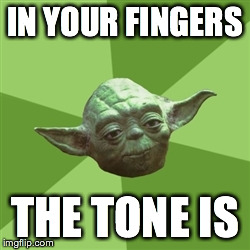 Advice Yoda Meme | IN YOUR FINGERS THE TONE IS | image tagged in memes,advice yoda | made w/ Imgflip meme maker