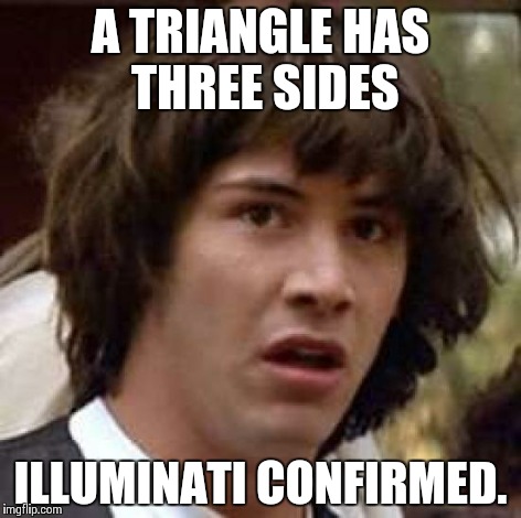 Conspiracy Keanu Meme | A TRIANGLE HAS THREE SIDES ILLUMINATI CONFIRMED. | image tagged in memes,conspiracy keanu | made w/ Imgflip meme maker