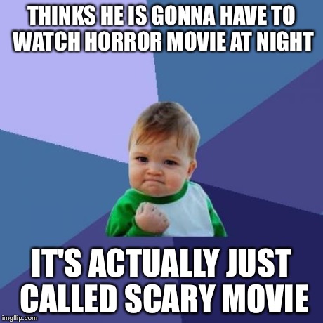 Success Kid Meme | THINKS HE IS GONNA HAVE TO WATCH HORROR MOVIE AT NIGHT IT'S ACTUALLY JUST CALLED SCARY MOVIE | image tagged in memes,success kid | made w/ Imgflip meme maker