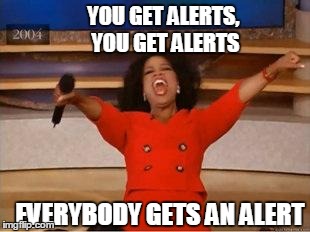Oprah You Get A Meme | YOU GET ALERTS,     YOU GET ALERTS EVERYBODY GETS AN ALERT | image tagged in you get an oprah | made w/ Imgflip meme maker