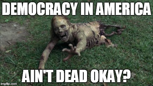 bicycle girl from Walking Dead | DEMOCRACY IN AMERICA AIN'T DEAD OKAY? | image tagged in bicycle girl from walking dead | made w/ Imgflip meme maker