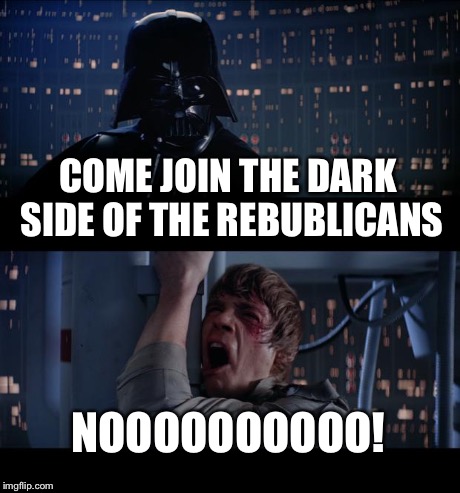 Star Wars No Meme | COME JOIN THE DARK SIDE OF THE REBUBLICANS NOOOOOOOOOO! | image tagged in memes,star wars no | made w/ Imgflip meme maker
