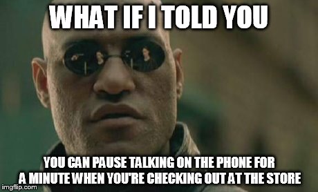 Matrix Morpheus Meme | WHAT IF I TOLD YOU YOU CAN PAUSE TALKING ON THE PHONE FOR A MINUTE WHEN YOU'RE CHECKING OUT AT THE STORE | image tagged in memes,matrix morpheus,rude | made w/ Imgflip meme maker