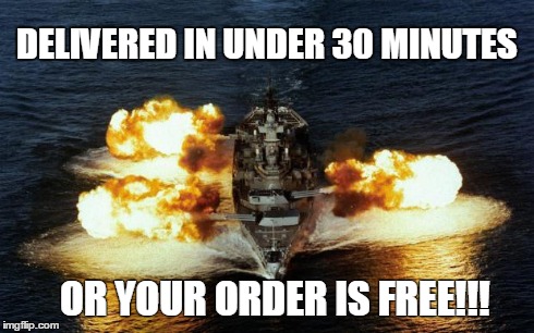 Battleship | DELIVERED IN UNDER 30 MINUTES OR YOUR ORDER IS FREE!!! | image tagged in battleship | made w/ Imgflip meme maker
