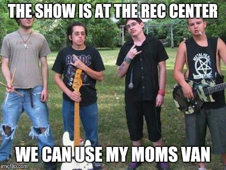 bsnd | THE SHOW IS AT THE REC CENTER WE CAN USE MY MOMS VAN | image tagged in bsnd | made w/ Imgflip meme maker