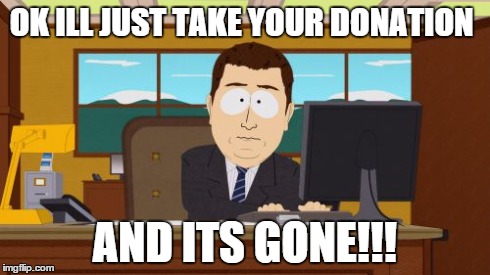 Aaaaand Its Gone | OK ILL JUST TAKE YOUR DONATION AND ITS GONE!!! | image tagged in memes,aaaaand its gone | made w/ Imgflip meme maker