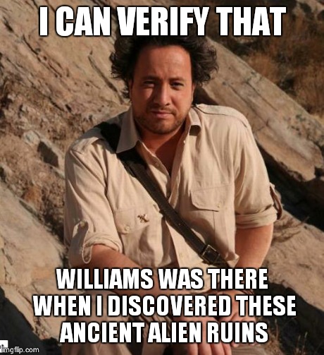 Ancient Aliens  | I CAN VERIFY THAT WILLIAMS WAS THERE WHEN I DISCOVERED THESE ANCIENT ALIEN RUINS | image tagged in ancient aliens  | made w/ Imgflip meme maker