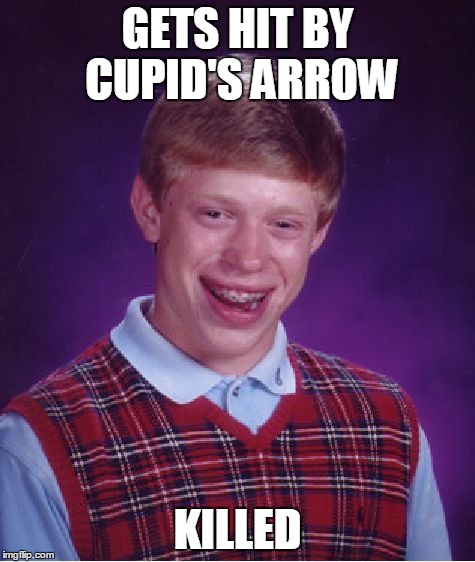 Bad Luck Brian | GETS HIT BY CUPID'S ARROW KILLED | image tagged in memes,bad luck brian | made w/ Imgflip meme maker