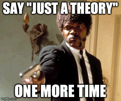 Say That Again I Dare You Meme | SAY "JUST A THEORY" ONE MORE TIME | image tagged in memes,say that again i dare you | made w/ Imgflip meme maker