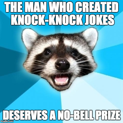 Lame Pun Coon | THE MAN WHO CREATED KNOCK-KNOCK JOKES DESERVES A NO-BELL PRIZE | image tagged in memes,lame pun coon | made w/ Imgflip meme maker