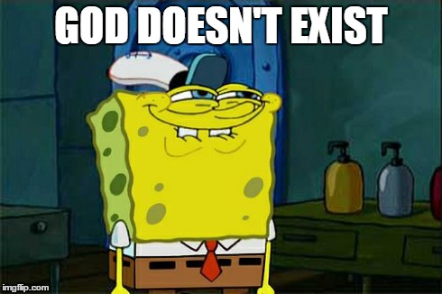 Don't You Squidward Meme | GOD DOESN'T EXIST | image tagged in memes,dont you squidward | made w/ Imgflip meme maker