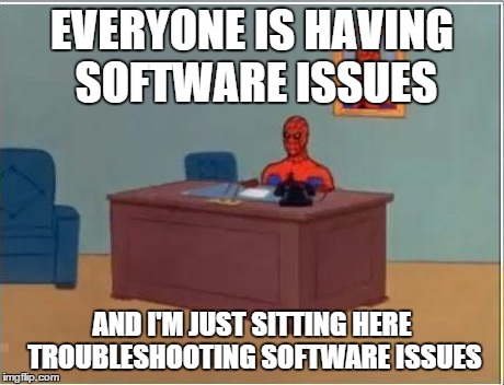 Spiderman Computer Desk Meme | EVERYONE IS HAVING SOFTWARE ISSUES AND I'M JUST SITTING HERE TROUBLESHOOTING SOFTWARE ISSUES | image tagged in memes,spiderman computer desk,spiderman | made w/ Imgflip meme maker