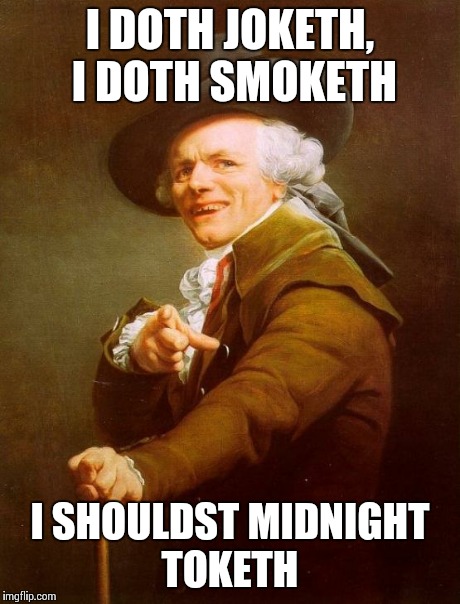 Joseph Ducreux | I DOTH JOKETH, I DOTH SMOKETH I SHOULDST MIDNIGHT TOKETH | image tagged in memes,joseph ducreux | made w/ Imgflip meme maker