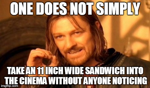 One Does Not Simply Meme | ONE DOES NOT SIMPLY TAKE AN 11 INCH WIDE SANDWICH INTO THE CINEMA WITHOUT ANYONE NOTICING | image tagged in memes,one does not simply | made w/ Imgflip meme maker