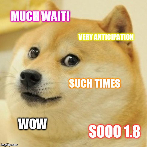 Doge Meme | MUCH WAIT! VERY ANTICIPATION SUCH TIMES WOW SOOO 1.8 | image tagged in memes,doge | made w/ Imgflip meme maker