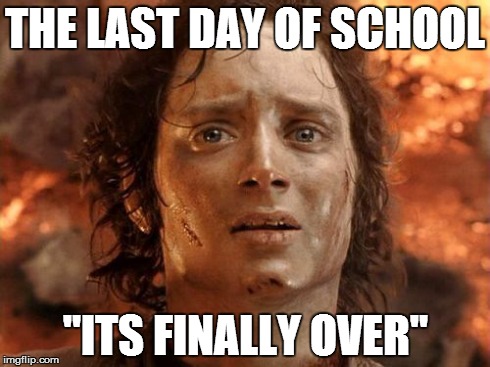 It's Finally Over Meme | THE LAST DAY OF SCHOOL "ITS FINALLY OVER" | image tagged in memes,its finally over | made w/ Imgflip meme maker