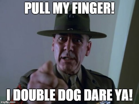 Sergeant Hartmann Meme | PULL MY FINGER! I DOUBLE DOG DARE YA! | image tagged in memes,sergeant hartmann | made w/ Imgflip meme maker