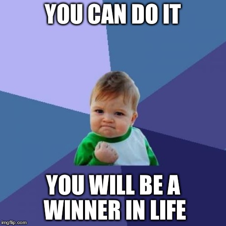 Success Kid | YOU CAN DO IT YOU WILL BE A WINNER IN LIFE | image tagged in memes,success kid | made w/ Imgflip meme maker