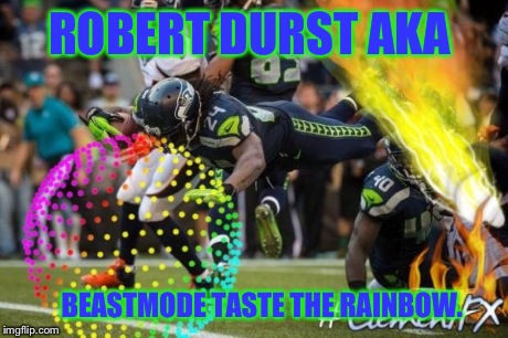 ROBERT DURST AKA BEASTMODE TASTE THE RAINBOW. | image tagged in beastmode taste the rainbow | made w/ Imgflip meme maker