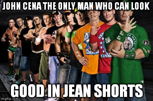 john cena | JOHN CENA THE ONLY MAN WHO CAN LOOK GOOD IN JEAN SHORTS | image tagged in john cena | made w/ Imgflip meme maker