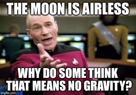 Picard Wtf | THE MOON IS AIRLESS WHY DO SOME THINK THAT MEANS NO GRAVITY? | image tagged in memes,picard wtf | made w/ Imgflip meme maker