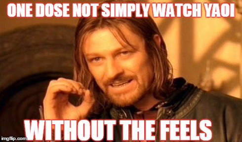One Does Not Simply Meme | ONE DOSE NOT SIMPLY WATCH YAOI WITHOUT THE FEELS | image tagged in memes,one does not simply | made w/ Imgflip meme maker