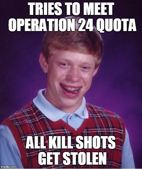 Bad Luck Brian Meme | TRIES TO MEET OPERATION 24 QUOTA ALL KILL SHOTS GET STOLEN | image tagged in memes,bad luck brian | made w/ Imgflip meme maker