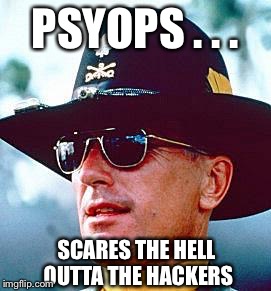 PSYOPS . . . SCARES THE HELL OUTTA THE HACKERS | image tagged in kilgore psyops | made w/ Imgflip meme maker