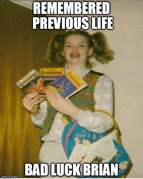 REMEMBERED PREVIOUS LIFE BAD LUCK BRIAN | made w/ Imgflip meme maker