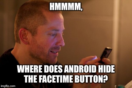 Indie Phone Aral is calling you for money | HMMMM, WHERE DOES ANDROID HIDE THE FACETIME BUTTON? | image tagged in indie phone aral is calling you for money | made w/ Imgflip meme maker