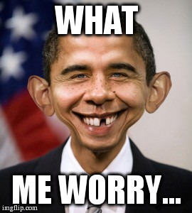 Alfed E. Obama | WHAT ME WORRY... | image tagged in funny,political | made w/ Imgflip meme maker