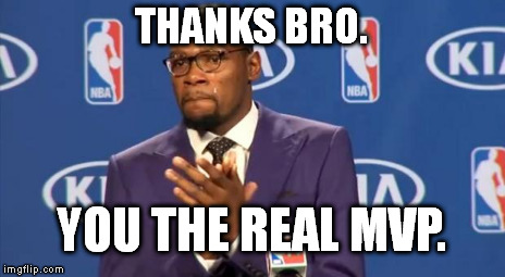 You The Real MVP Meme | THANKS BRO. YOU THE REAL MVP. | image tagged in memes,you the real mvp | made w/ Imgflip meme maker