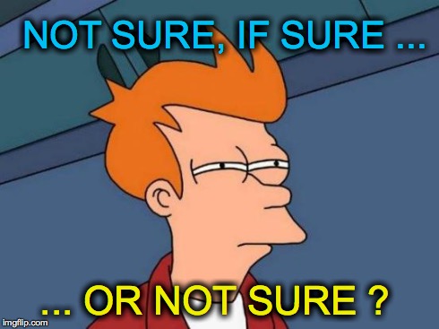 Futurama Fry | NOT SURE, IF SURE ... ... OR NOT SURE ? | image tagged in memes,futurama fry | made w/ Imgflip meme maker