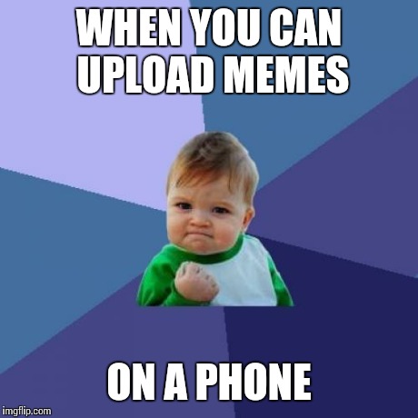 Success Kid | WHEN YOU CAN UPLOAD MEMES ON A PHONE | image tagged in memes,success kid | made w/ Imgflip meme maker