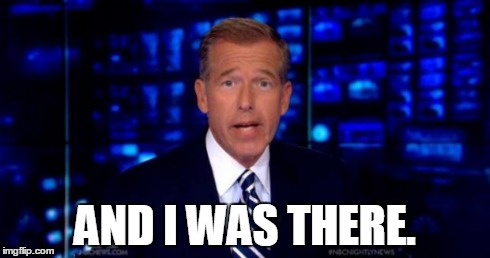 brianwilliams | AND I WAS THERE. | image tagged in brianwilliams | made w/ Imgflip meme maker