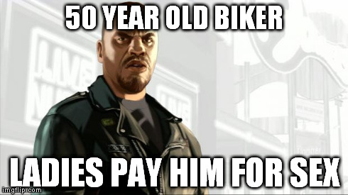 50 YEAR OLD BIKER LADIES PAY HIM FOR SEX | image tagged in claysex | made w/ Imgflip meme maker