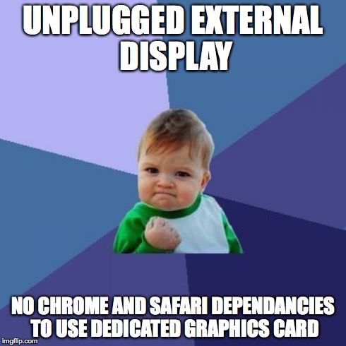 Success Kid Meme | UNPLUGGED EXTERNAL DISPLAY NO CHROME AND SAFARI DEPENDANCIES TO USE DEDICATED GRAPHICS CARD | image tagged in memes,success kid | made w/ Imgflip meme maker